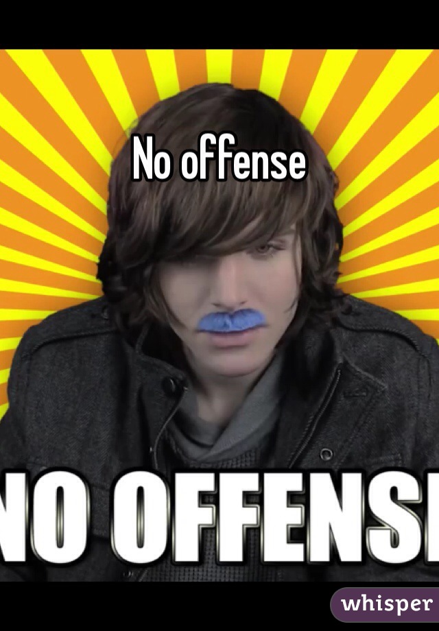 No offense