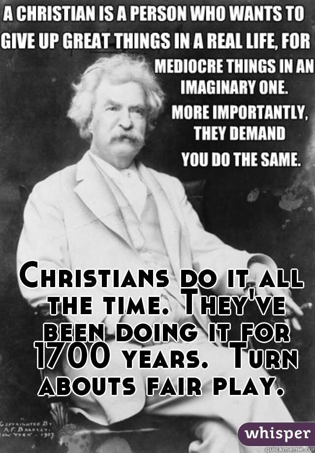 Christians do it all the time. They've been doing it for 1700 years.  Turn abouts fair play. 