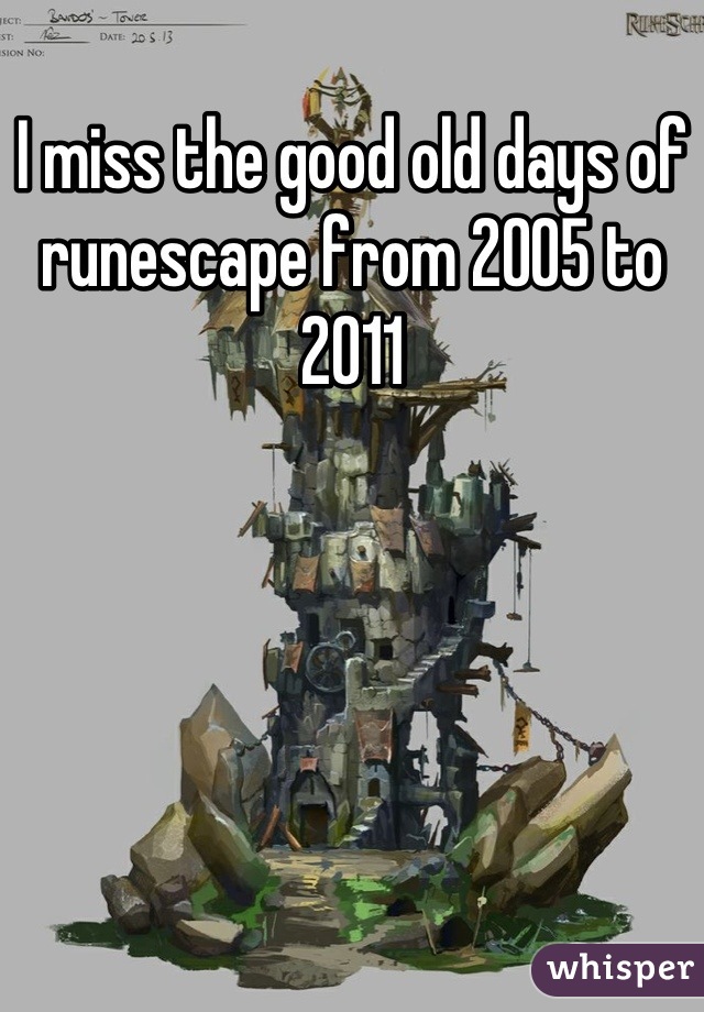I miss the good old days of runescape from 2005 to 2011