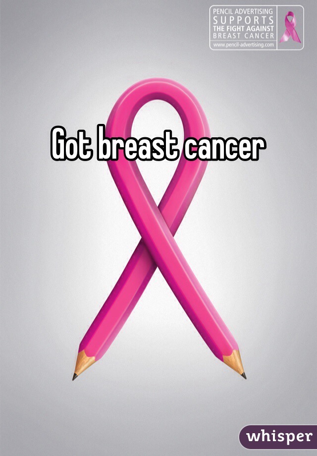 Got breast cancer 
