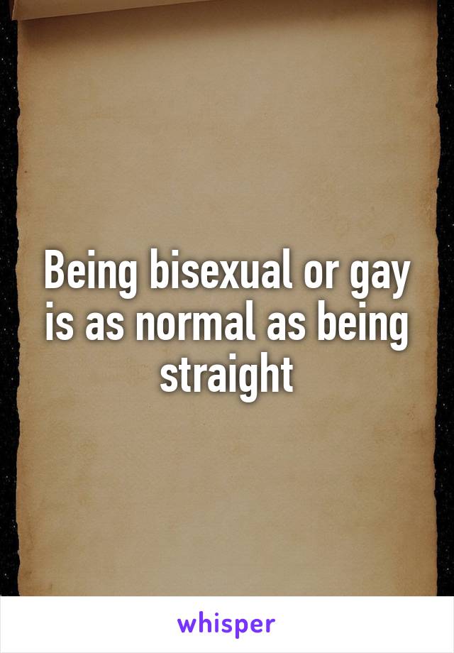 Being bisexual or gay is as normal as being straight