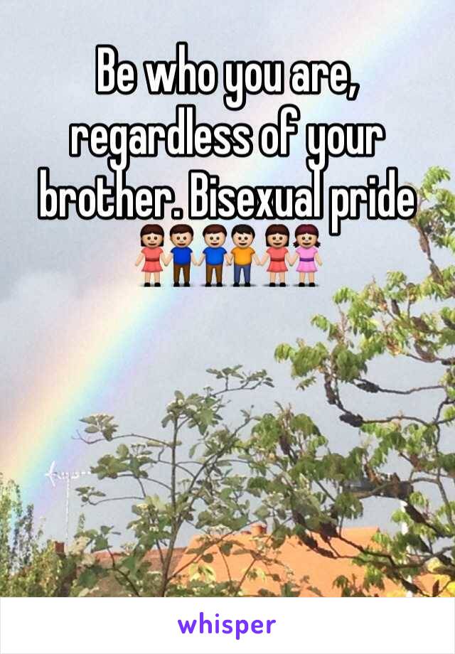 Be who you are, regardless of your brother. Bisexual pride 👫👬👭