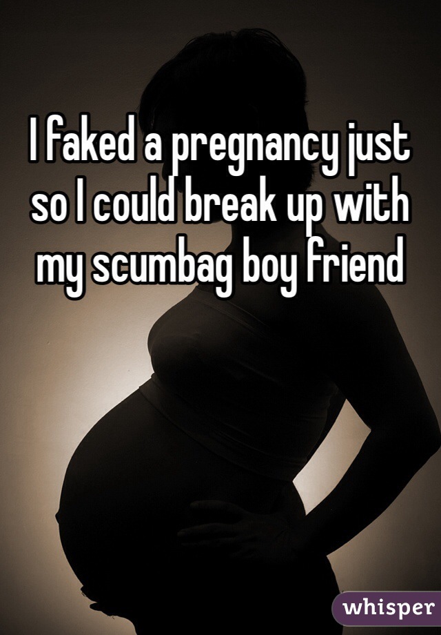 I faked a pregnancy just so I could break up with my scumbag boy friend