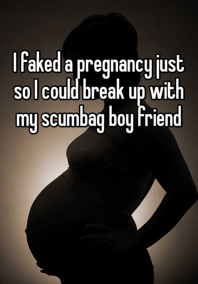 I faked a pregnancy just so I could break up with my scumbag boy friend