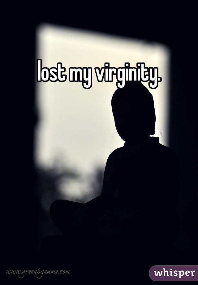 lost my virginity.