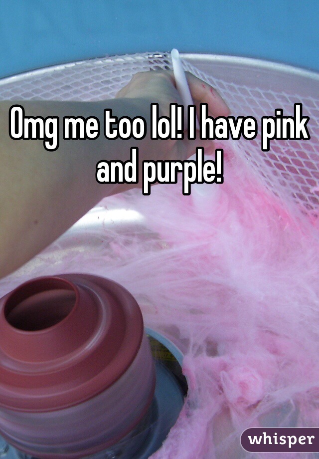 Omg me too lol! I have pink and purple!