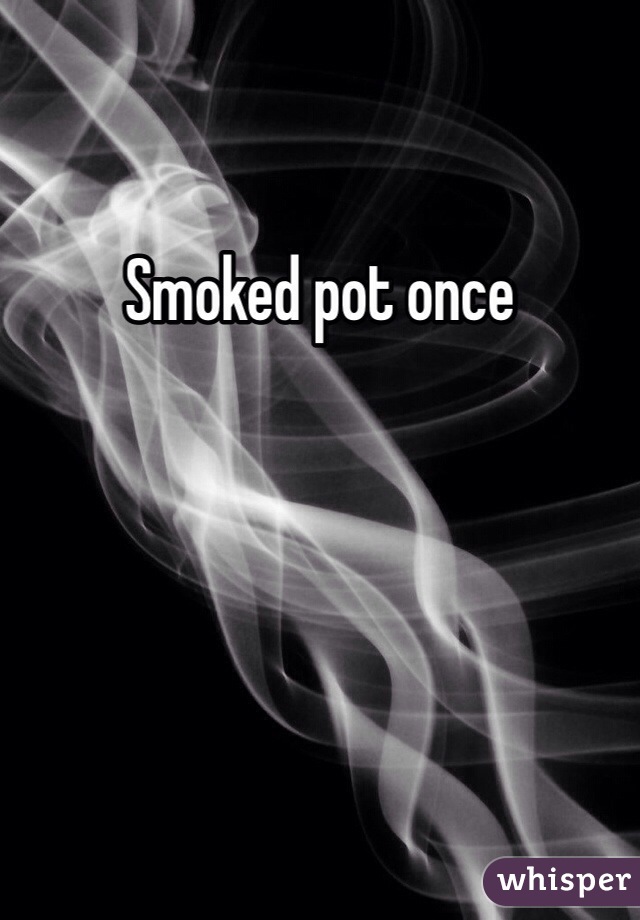 Smoked pot once