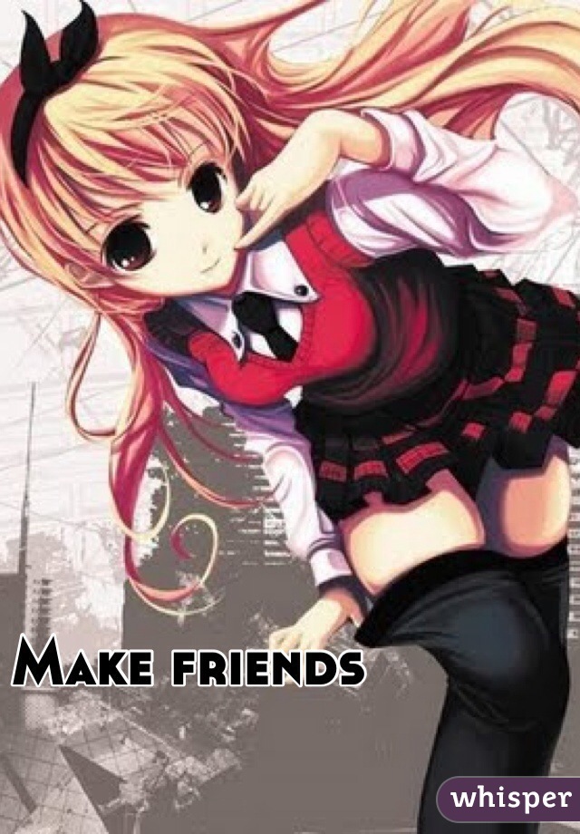 Make friends