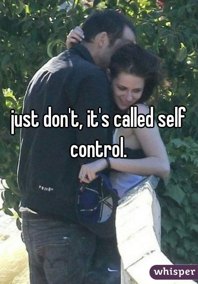 just don't, it's called self control. 