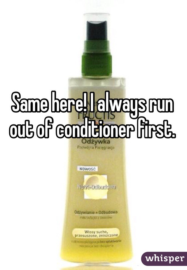 Same here! I always run out of conditioner first. 