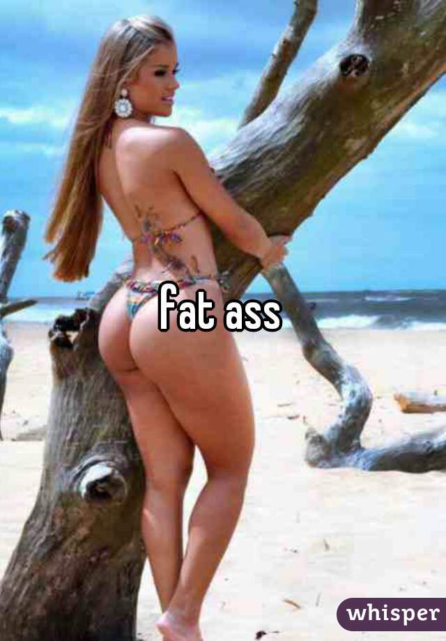 fat ass