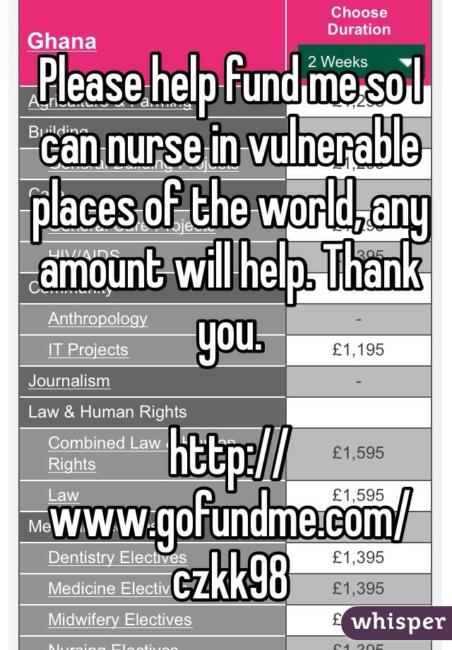 Please help fund me so I can nurse in vulnerable places of the world, any amount will help. Thank you.

http://www.gofundme.com/czkk98