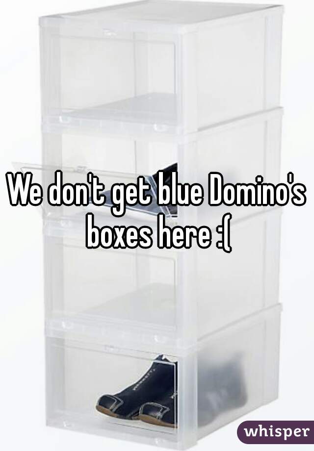 We don't get blue Domino's boxes here :(