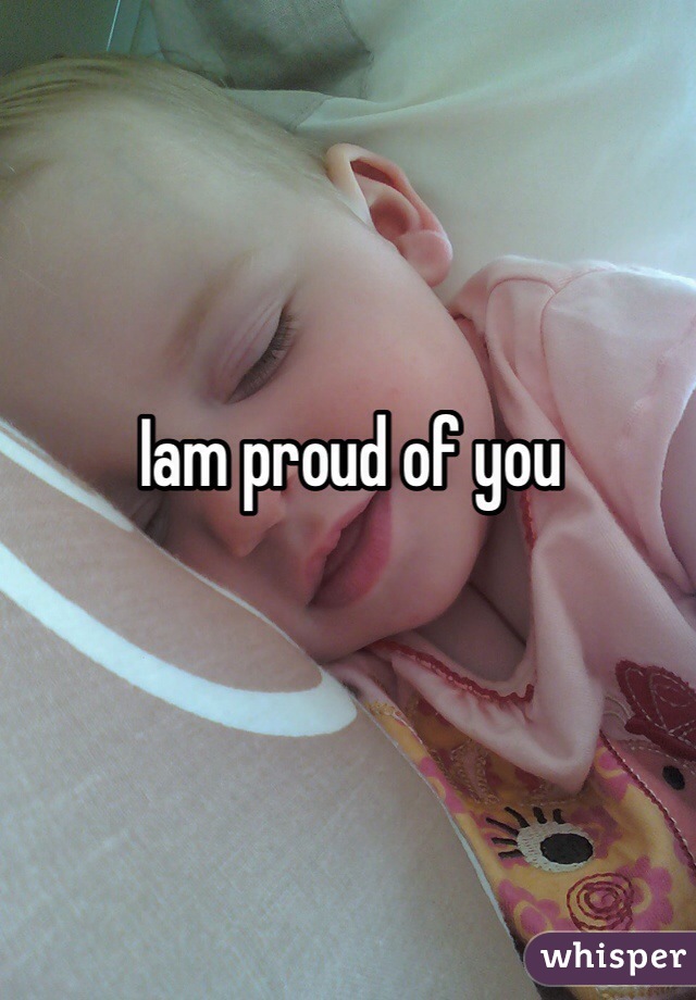 Iam proud of you 