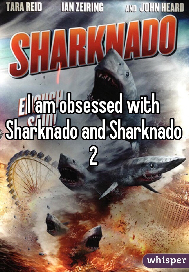 I am obsessed with Sharknado and Sharknado 2