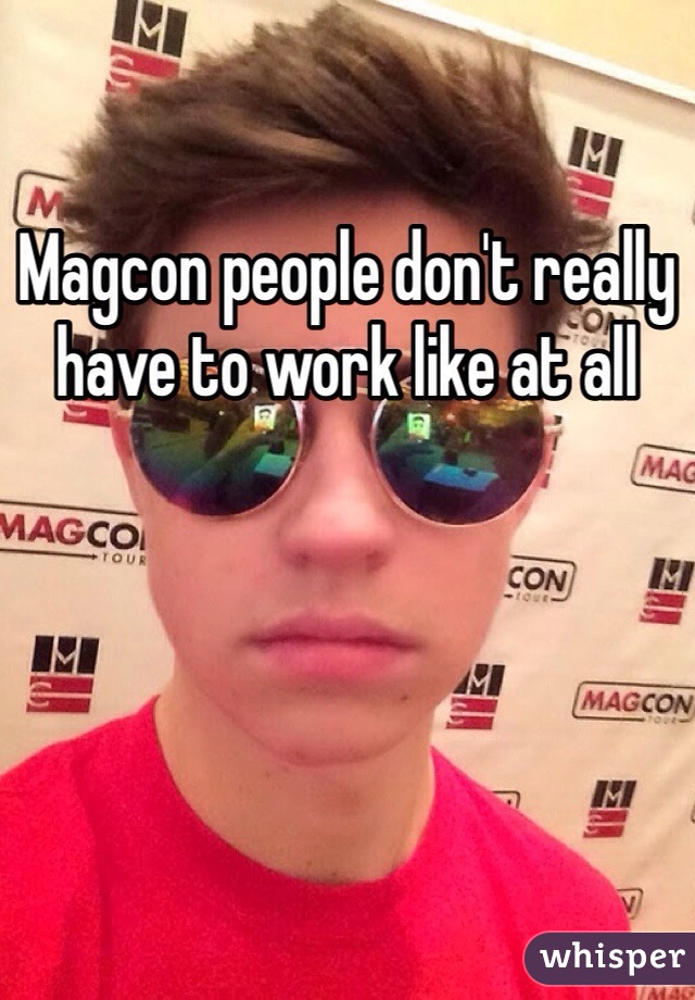 Magcon people don't really have to work like at all