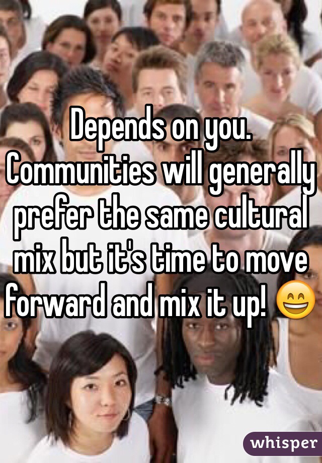 Depends on you. Communities will generally prefer the same cultural mix but it's time to move forward and mix it up! 😄