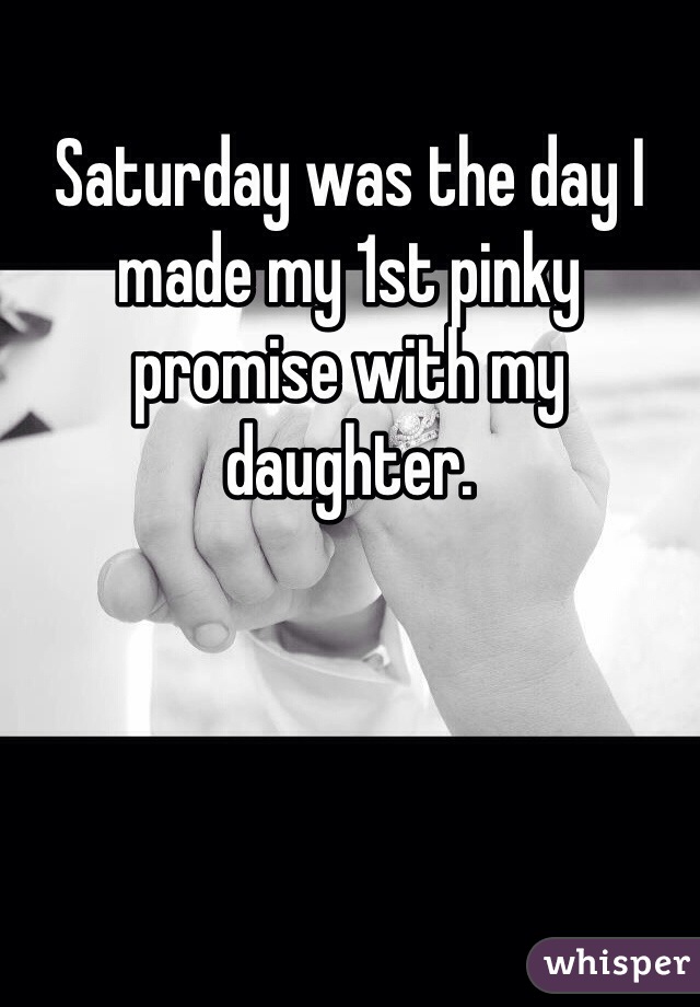 Saturday was the day I made my 1st pinky promise with my daughter. 