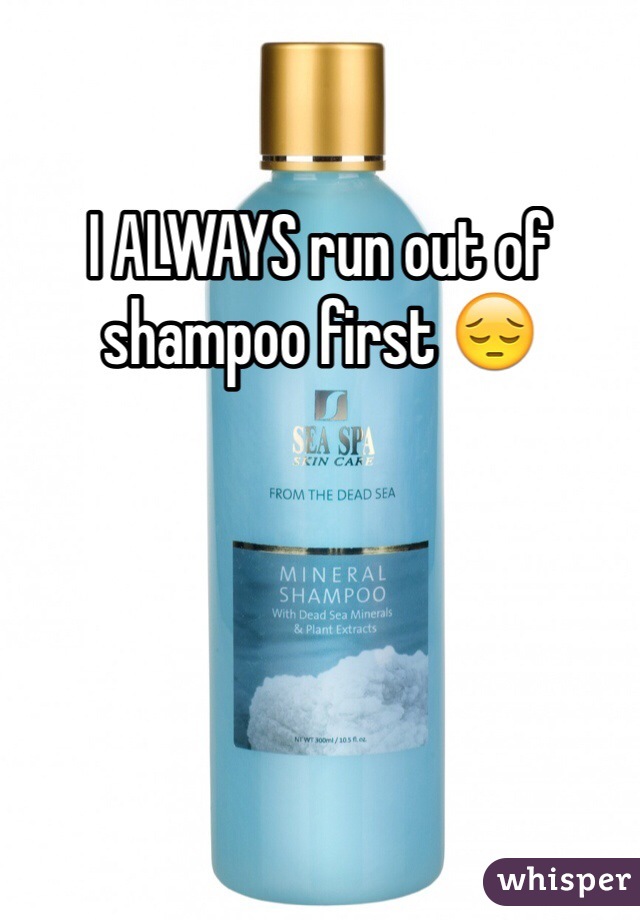 I ALWAYS run out of shampoo first 😔