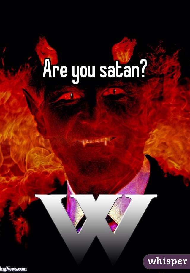 Are you satan?