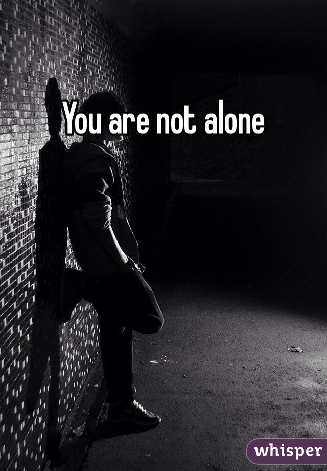 You are not alone

