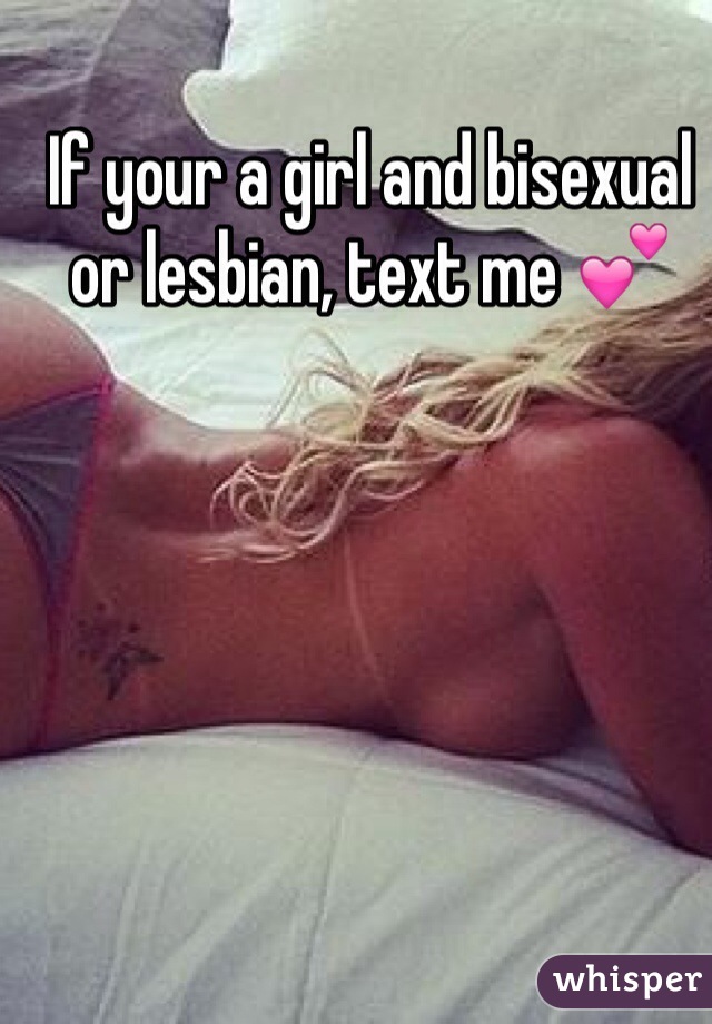 If your a girl and bisexual or lesbian, text me 💕