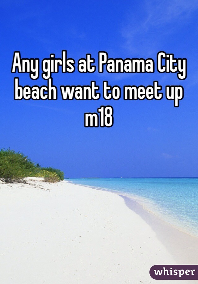 Any girls at Panama City beach want to meet up m18
