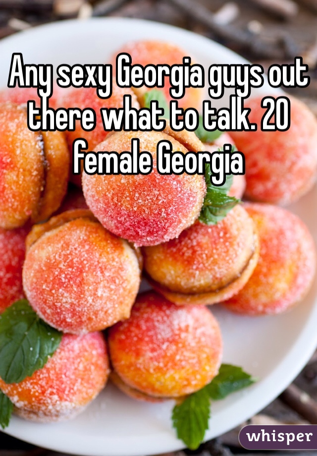 Any sexy Georgia guys out there what to talk. 20 female Georgia
