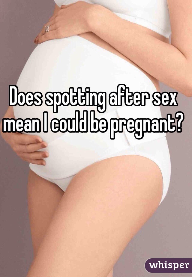Does spotting after sex mean I could be pregnant?