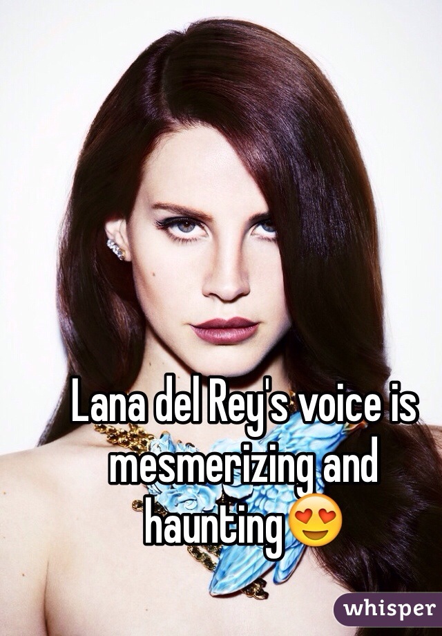 Lana del Rey's voice is mesmerizing and haunting😍