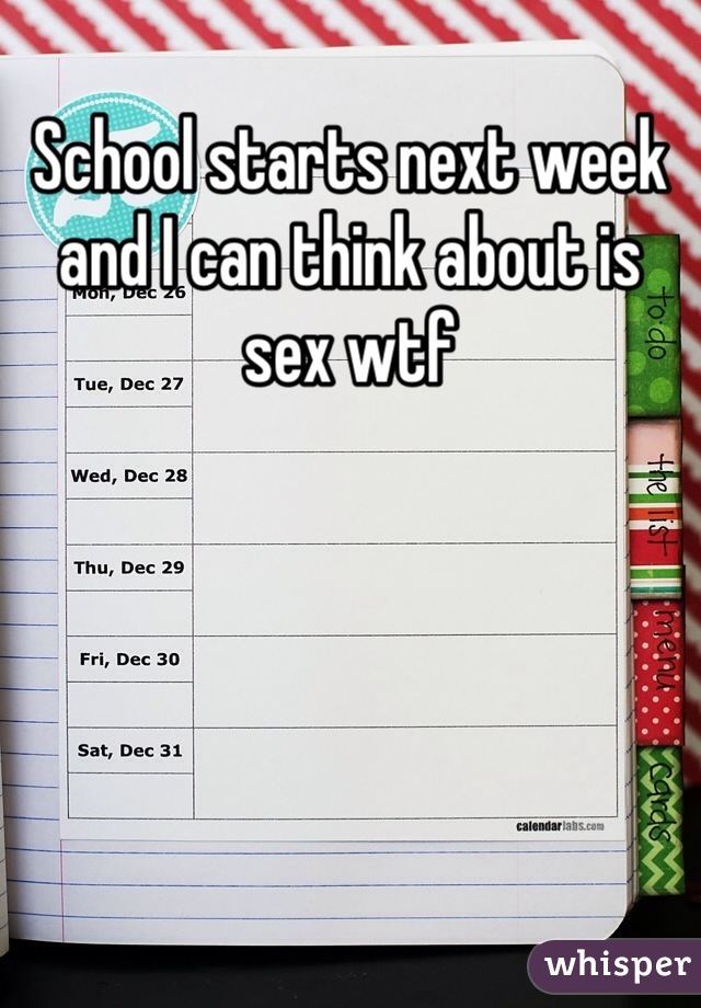 School starts next week and I can think about is sex wtf 