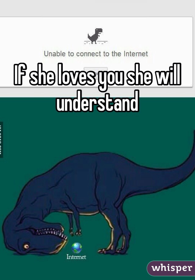 If she loves you she will understand