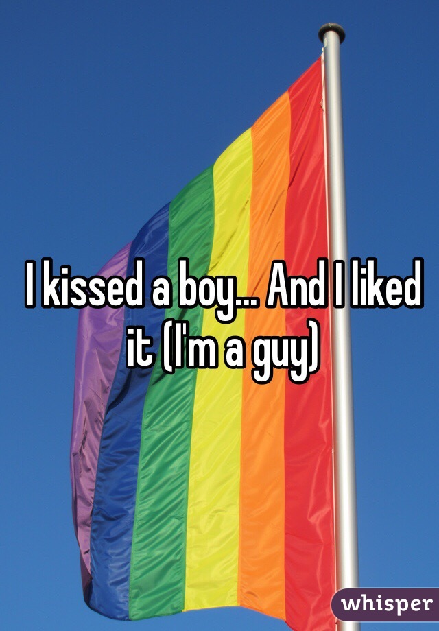 I kissed a boy... And I liked it (I'm a guy)
