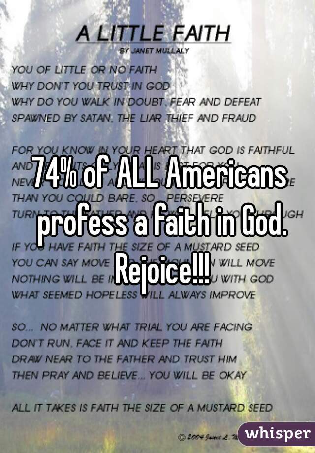 74% of ALL Americans profess a faith in God. Rejoice!!!