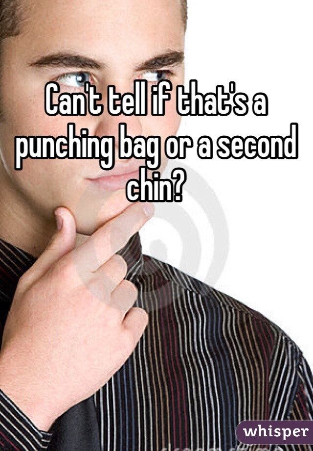 Can't tell if that's a punching bag or a second chin?