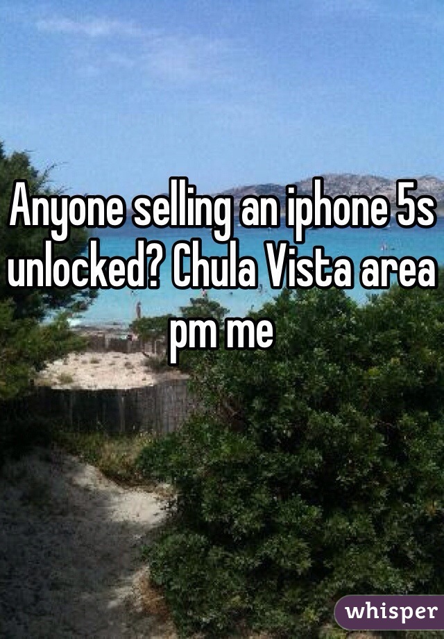 Anyone selling an iphone 5s unlocked? Chula Vista area pm me 