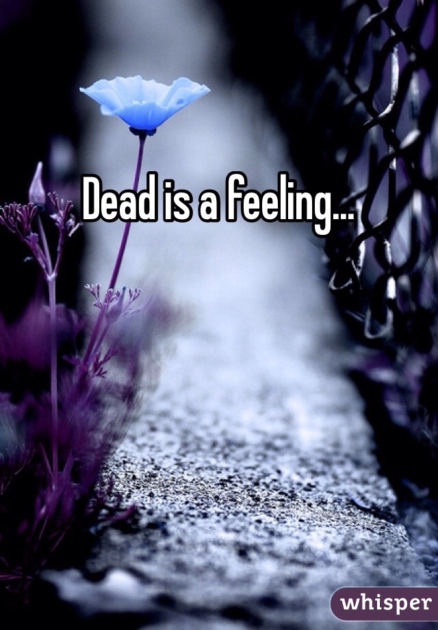 Dead is a feeling...