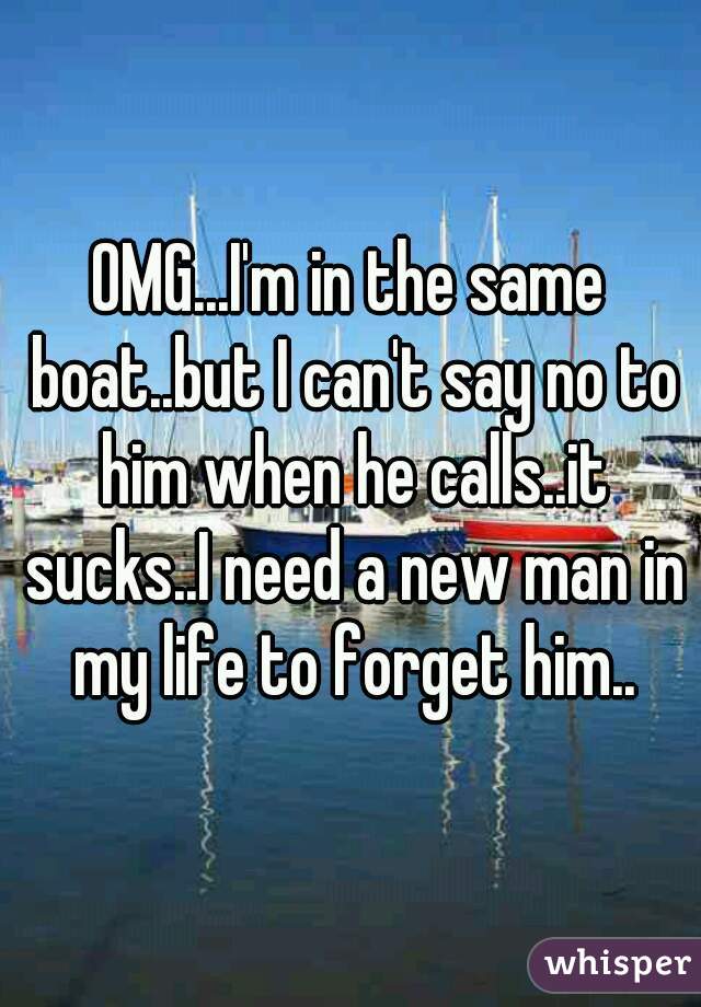 OMG...I'm in the same boat..but I can't say no to him when he calls..it sucks..I need a new man in my life to forget him..
