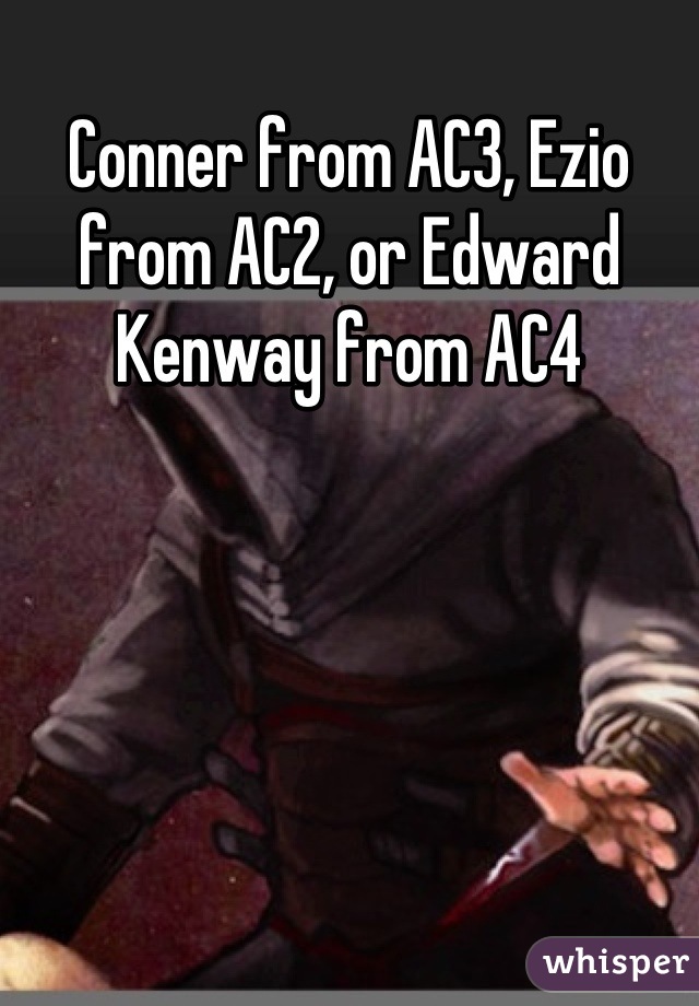 Conner from AC3, Ezio from AC2, or Edward Kenway from AC4