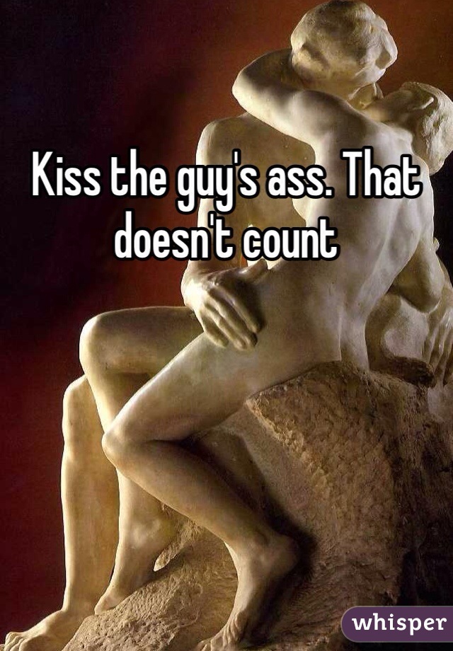 Kiss the guy's ass. That doesn't count