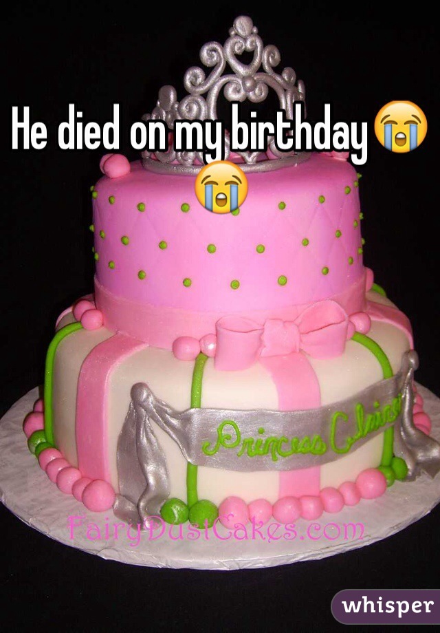He died on my birthday😭😭