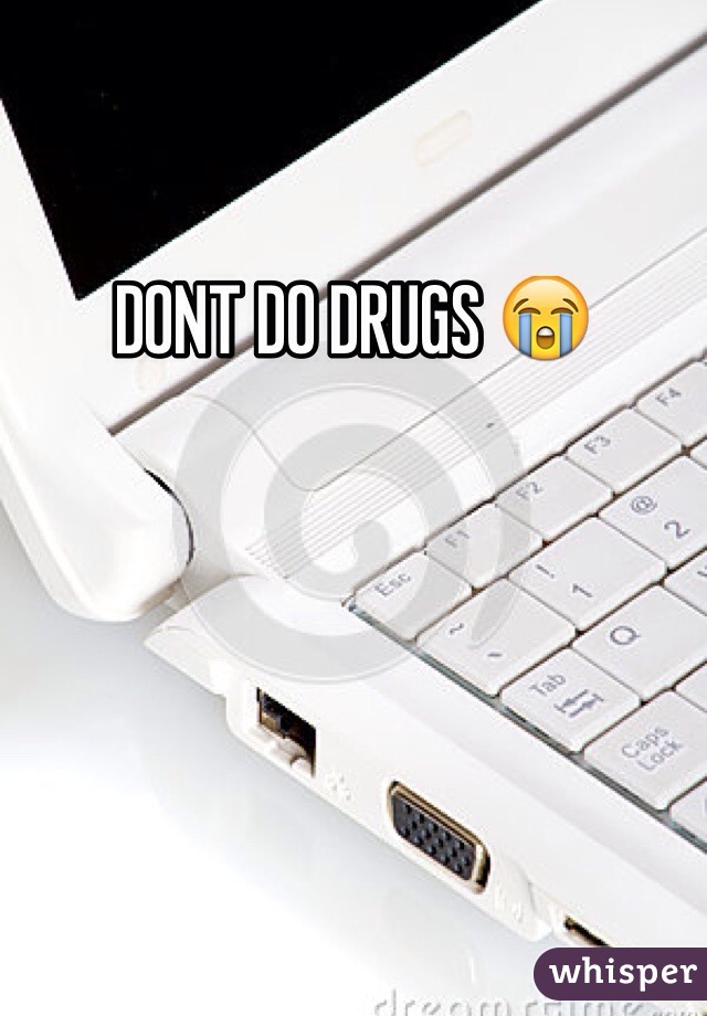 DONT DO DRUGS 😭