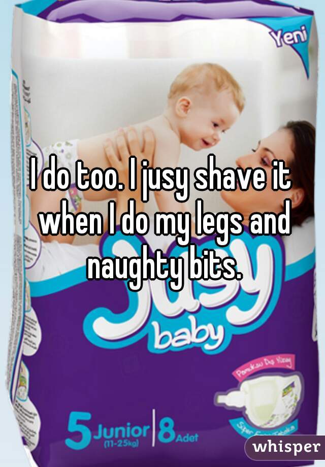 I do too. I jusy shave it when I do my legs and naughty bits.