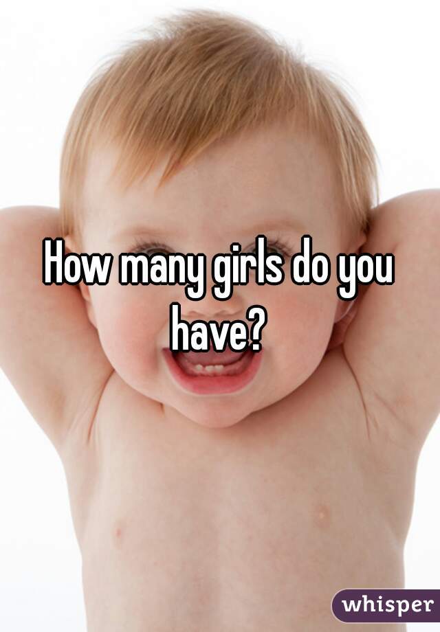 How many girls do you have? 
