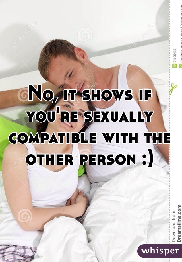 No, it shows if you're sexually compatible with the other person :) 