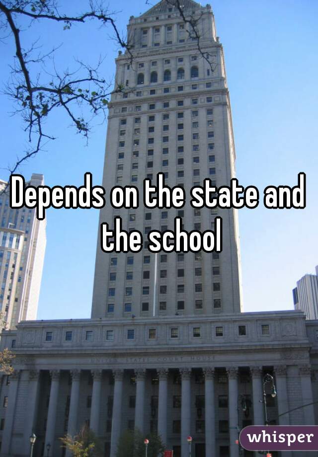 Depends on the state and the school