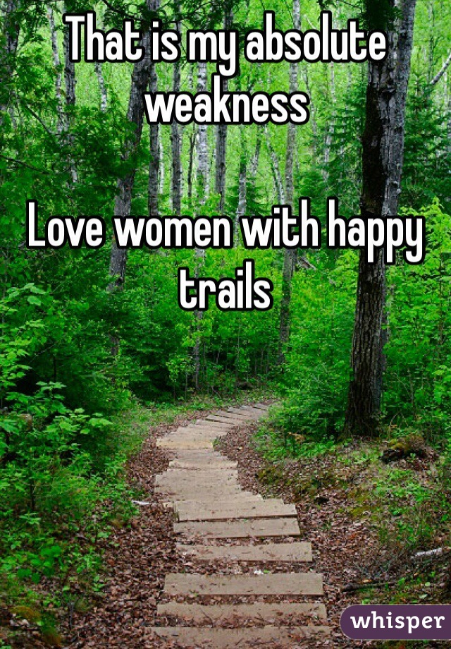 That is my absolute weakness

Love women with happy trails