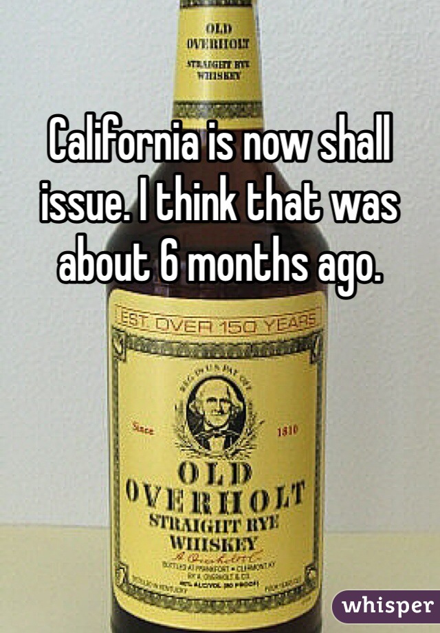 California is now shall issue. I think that was about 6 months ago.