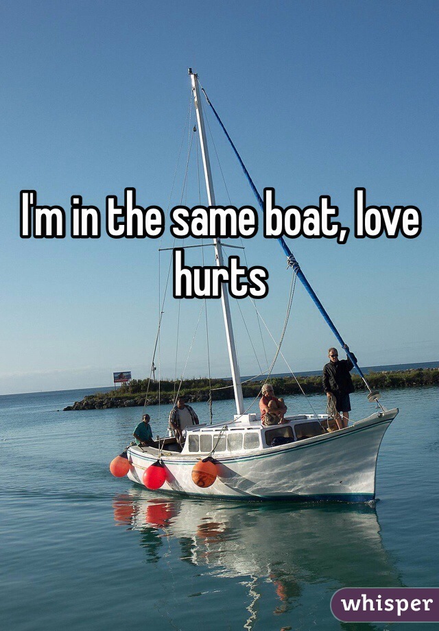 I'm in the same boat, love hurts