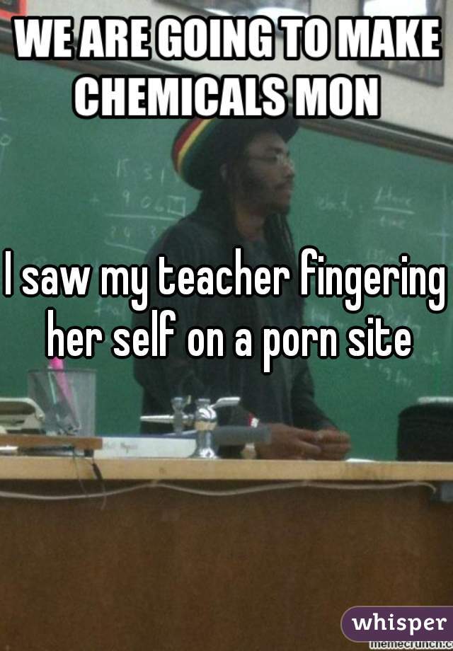 I saw my teacher fingering her self on a porn site